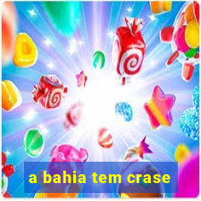 a bahia tem crase